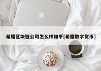 希腊区块链公司怎么样知乎[希腊数字货币]