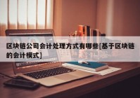 区块链公司会计处理方式有哪些[基于区块链的会计模式]