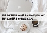 给政府汇报的区块链技术公司介绍[给政府汇报的区块链技术公司介绍怎么写]