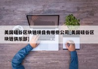 美国硅谷区块链项目有哪些公司[美国硅谷区块链俱乐部]