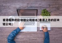 香港股市的区块链公司排名[香港上市的区块链公司]