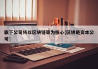 旗下公司将以区块链等为核心[区块链资本公司]
