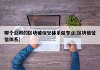 哪个公司的区块链信誉体系做专业[区块链征信体系]